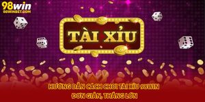 Hướng Dẫn Cách Chơi Tài Xỉu 98win Đơn Giản, Thắng Lớn