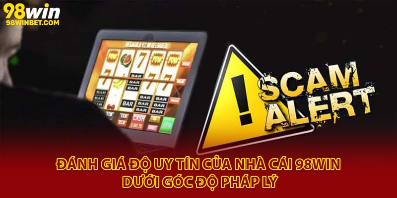 98Win Có Lừa Đảo Không - Giải Đáp Thắc Mắc Của Người Chơi 1 Đánh giá độ uy tín của nhà cái 98Win dưới góc độ pháp lý
