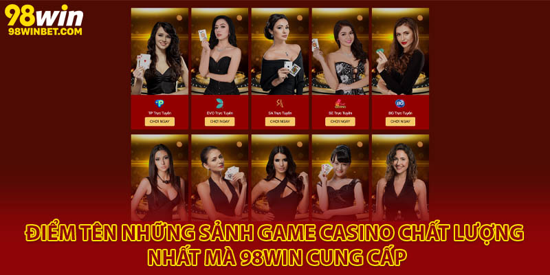 Casino 98win - Sòng Bài Trực Tuyến Uy Tín, Đẳng Cấp 2025 2 Điểm tên những sảnh game casino chất lượng nhất mà 98win cung cấp