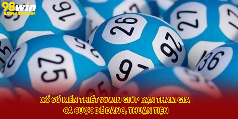 Xổ Số Kiến Thiết 98win - Chơi Nhanh, Trúng Thưởng Lớn 2 Xổ số kiến thiết 98Win giúp bạn tham gia cá cược dễ dàng, thuận tiện