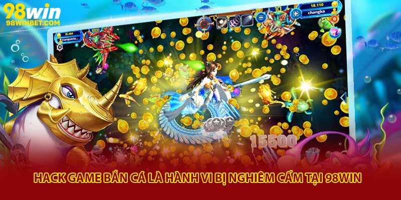 Hack game bắn cá là hành vi bị nghiêm cấm tại 98Win