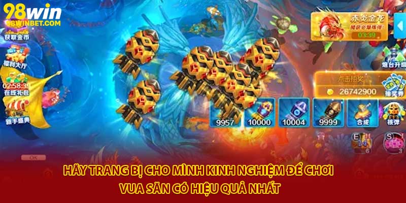 Hãy trang bị cho mình kinh nghiệm để chơi Vua săn có hiệu quả nhất