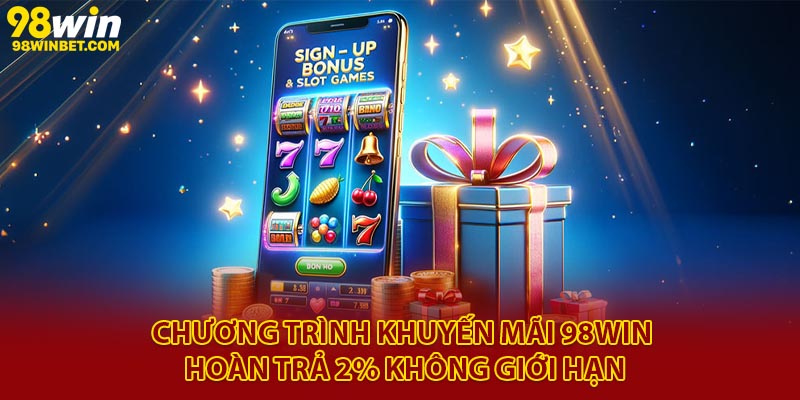 Chương trình khuyến mãi 98Win hoàn trả 2% không giới hạn