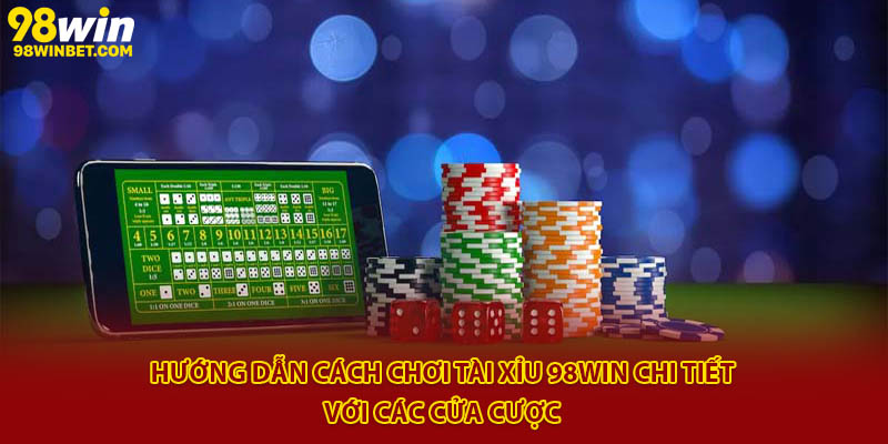 Hướng Dẫn Cách Chơi Tài Xỉu 98win Đơn Giản, Thắng Lớn 3 Hướng dẫn cách chơi tài xỉu 98Win chi tiết với các cửa cược