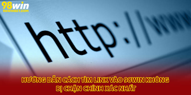 Cập Nhật Link Vào 98Win Không Bị Chặn Mới Nhất 2025 2 Hướng dẫn cách tìm link vào 98Win không bị chặn chính xác nhất