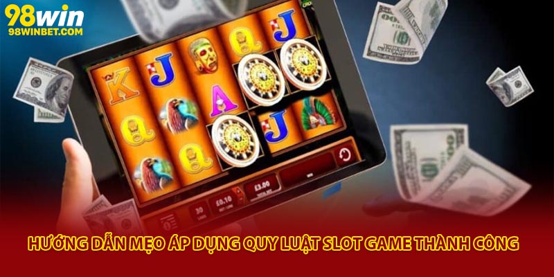 Quy Luật Nổ Hũ 98win - Bí Quyết Chơi Quay Hũ Dễ Trúng Lớn 4 Hướng dẫn mẹo áp dụng quy luật slot game thành công