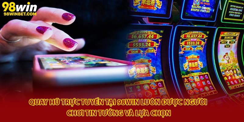 Quay hũ trực tuyến tại 98Win luôn được người chơi tin tưởng và lựa chọn