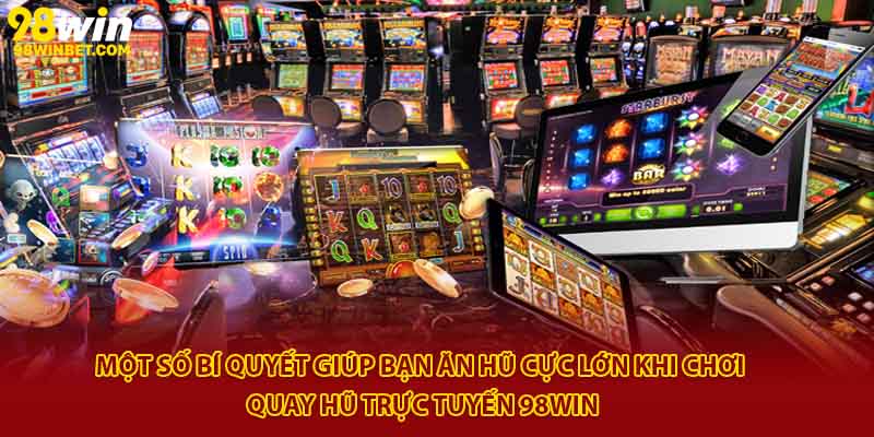 Một số bí quyết giúp bạn ăn hũ cực lớn khi chơi quay hũ trực tuyến 98Win