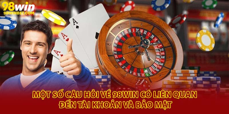 Giải Mã FAQ 98Win Từ A - Z Mới Nhất 2025 Cho Người Chơi 2 Một số câu hỏi về 98Win có liên quan đến tài khoản và bảo mật