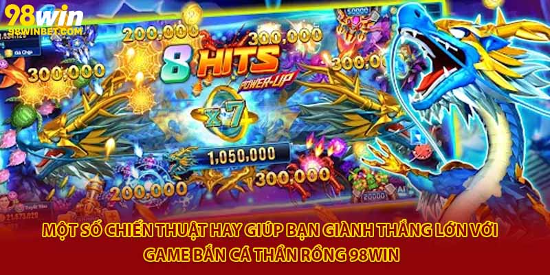 Bắn Cá Thần Rồng 98win - Siêu Phẩm Giải Trí Đỉnh Cao 2025 4 Một số chiến thuật hay giúp bạn giành thắng lớn với game bắn cá thần rồng 98Win