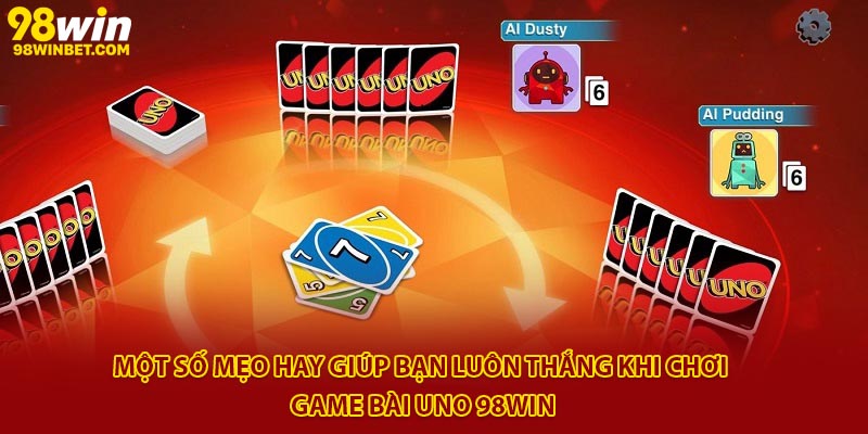 Game Bài Uno 98win - Luật Chơi Cơ Bản, Mẹo Chơi Dễ Thắng 4 Một số mẹo hay giúp bạn luôn thắng khi chơi game bài Uno 98win