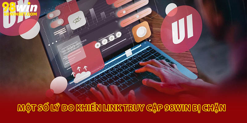Cập Nhật Link Vào 98Win Không Bị Chặn Mới Nhất 2025 1 Một số lý do khiến link truy cập 98Win bị chặn