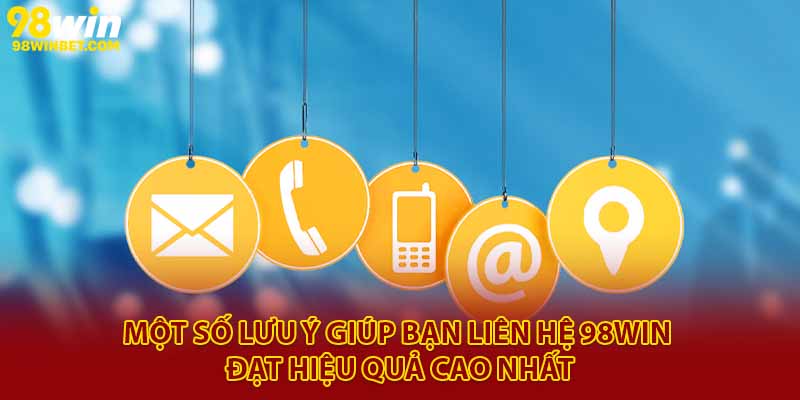 Liên Hệ 98win - Hỗ Trợ Nhanh Chóng, An Toàn, Hiệu Quả 3 Một số lưu ý giúp bạn liên hệ 98Win đạt hiệu quả cao nhất