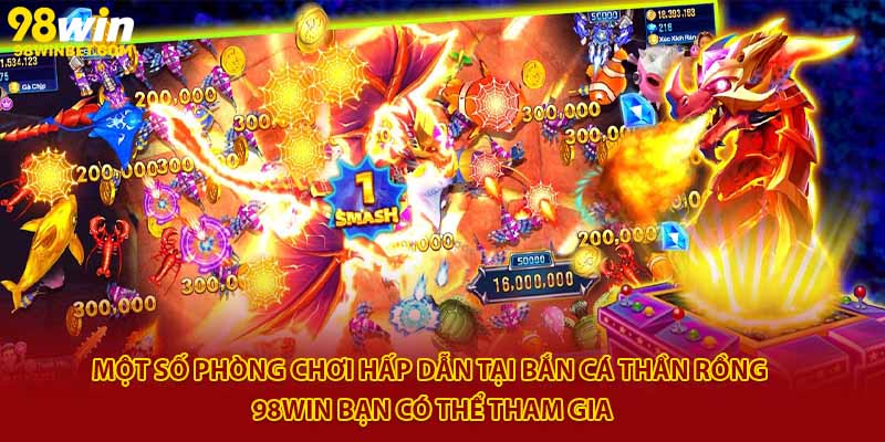 Bắn Cá Thần Rồng 98win - Siêu Phẩm Giải Trí Đỉnh Cao 2025 3 Một số phòng chơi hấp dẫn tại Bắn cá thần rồng 98Win bạn có thể tham gia