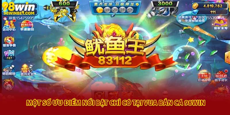 Một số ưu điểm nổi bật chỉ có tại Vua bắn cá 98Win