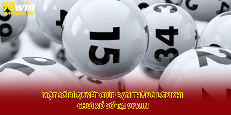 Xổ Số Hôm Nay 98win - Soi Cầu Chuẩn, Thắng Lớn Mỗi Ngày 4 Một số bí quyết giúp bạn thắng lớn khi chơi xổ số tại 98Win