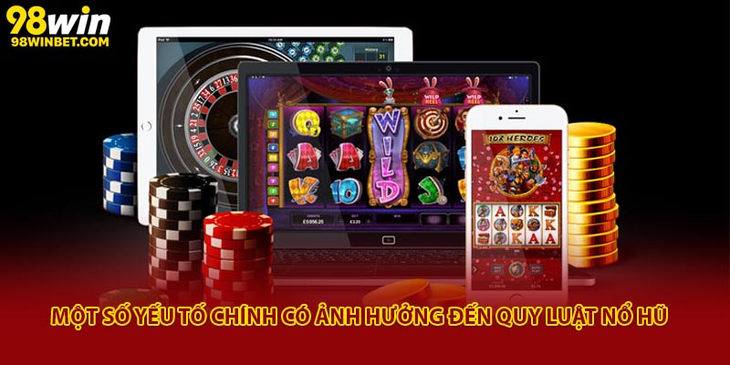 Quy Luật Nổ Hũ 98win - Bí Quyết Chơi Quay Hũ Dễ Trúng Lớn 3 Một số yếu tố chính có ảnh hưởng đến quy luật nổ hũ