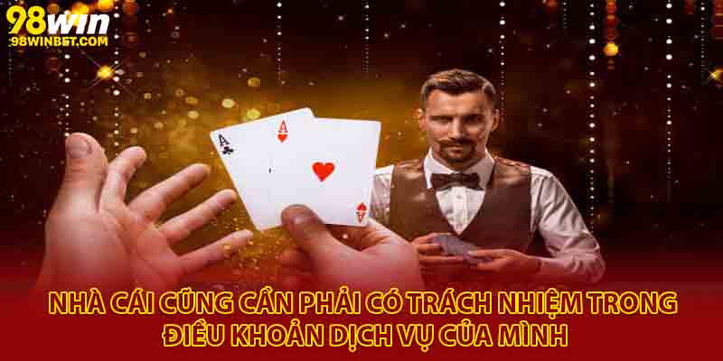 Nhà cái cũng cần phải có trách nhiệm trong điều khoản dịch vụ của mình