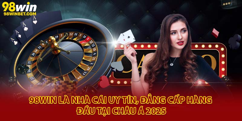Giới Thiệu 98win - Nhà Cái Uy Tín Nhất Tại Châu Á 2025 1 98Win là nhà cái uy tín, đẳng cấp hàng đầu tại châu Á 2025