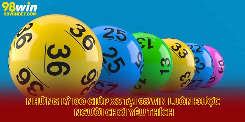 Những lý do giúp XS tại 98Win luôn được người chơi yêu thích