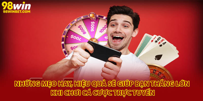 Những mẹo hay, hiệu quả sẽ giúp bạn thắng lớn khi chơi cá cược trực tuyến