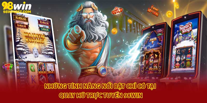 Những tính năng nổi bật chỉ có tại quay hũ trực tuyến 98win
