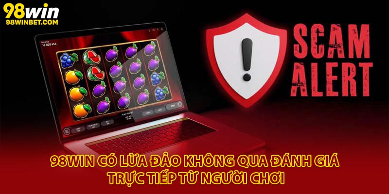 98Win Có Lừa Đảo Không - Giải Đáp Thắc Mắc Của Người Chơi 2 98win có lừa đảo không qua đánh giá trực tiếp từ người chơi