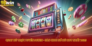 Quay Hũ Trực Tuyến 98Win - Sân Chơi Nổ Hũ Hot Nhất 2025