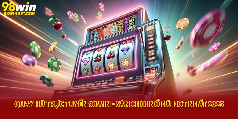 Quay Hũ Trực Tuyến 98Win - Sân Chơi Nổ Hũ Hot Nhất 2025
