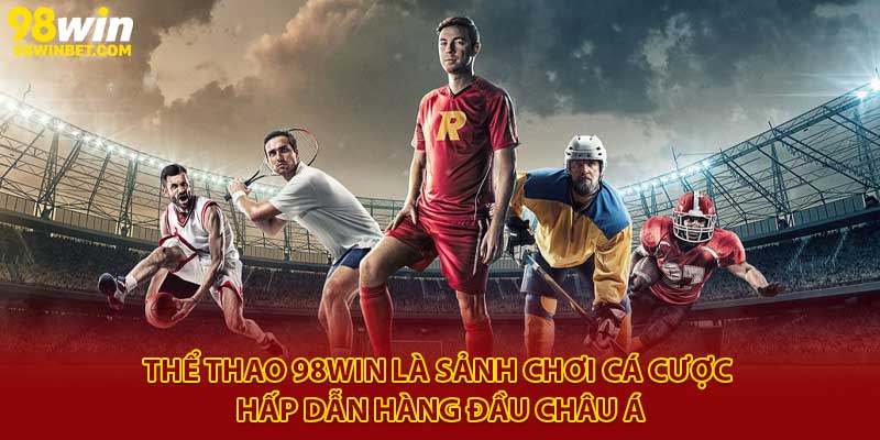 Thể Thao 98win - Sân Chơi Cá Cược Thể Thao Uy Tín 2025 1 Thể thao 98Win là sảnh chơi cá cược hấp dẫn hàng đầu châu Á