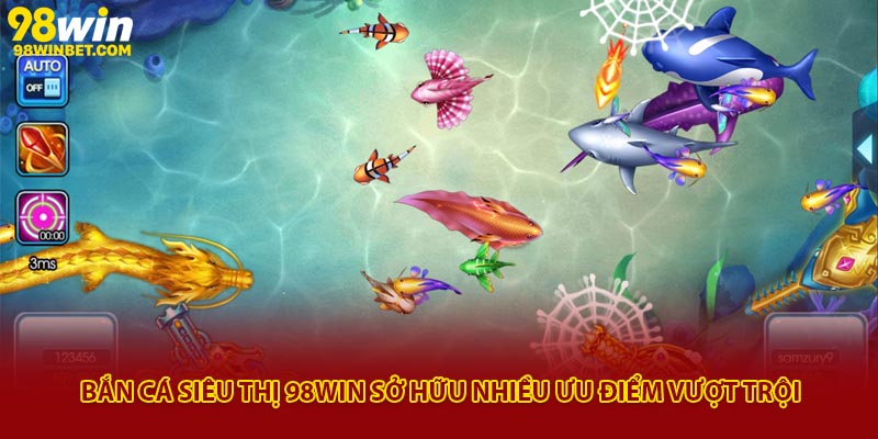 Bắn Cá Siêu Thị 98win - Game Săn Thưởng Hot Nhất 2025 3 Bắn cá siêu thị 98Win sở hữu nhiều ưu điểm vượt trội