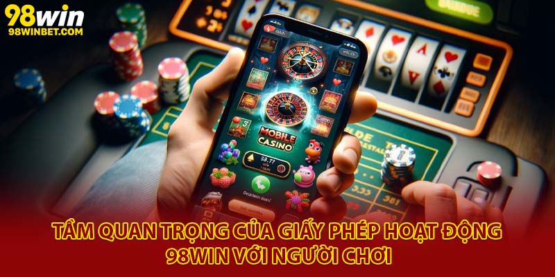Tìm Hiểu Pháp Lý Và Giấy Phép 98Win Chi Tiết 3 Tầm quan trọng của giấy phép hoạt động 98Win với người chơi