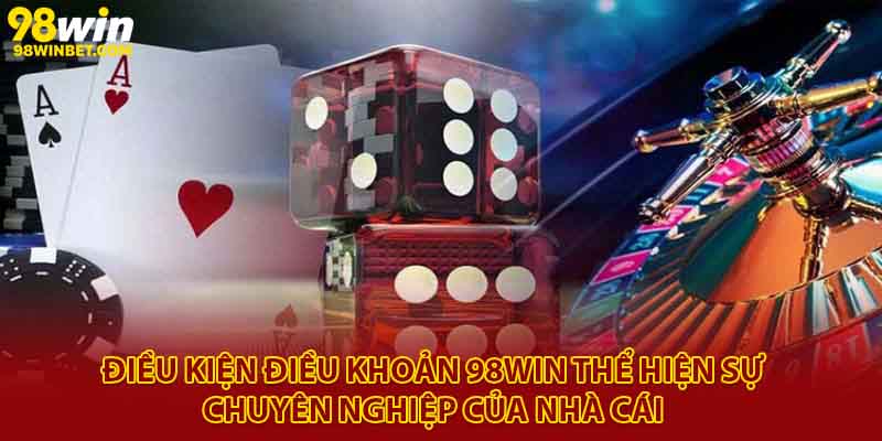 Điều kiện điều khoản 98Win thể hiện sự chuyên nghiệp của nhà cái 