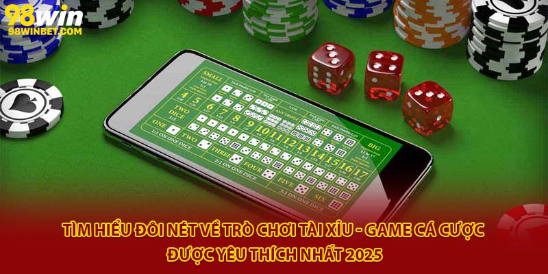 Hướng Dẫn Cách Chơi Tài Xỉu 98win Đơn Giản, Thắng Lớn 2 Tìm hiểu đôi nét về trò chơi tài xỉu - Game cá cược được yêu thích nhất 2025
