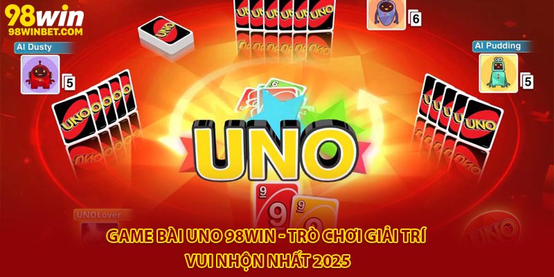 Game Bài Uno 98win - Luật Chơi Cơ Bản, Mẹo Chơi Dễ Thắng 2 Game bài Uno 98win - Trò chơi giải trí vui nhộn nhất 2025