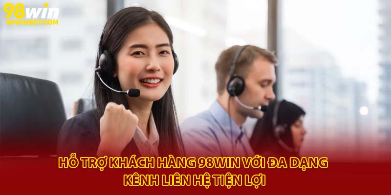 Hỗ Trợ Khách Hàng 98Win Phục Vụ 24/7, Chu Đáo, Hiệu Quả 2 Hỗ trợ khách hàng 98Win với đa dạng kênh liên hệ tiện lợi