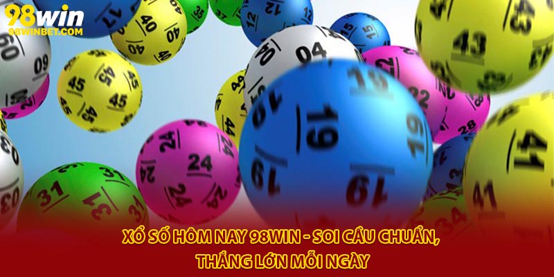 Xổ Số Hôm Nay 98win - Soi Cầu Chuẩn, Thắng Lớn Mỗi Ngày